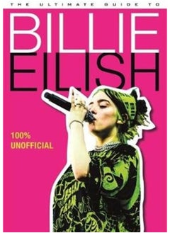 Buy The Ultimate Guide to Billie Eilish : Everything you need to know about pop's most iconic artist - 100% Unofficial in Saudi Arabia