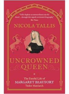 Buy Uncrowned Queen: The Fateful Life of Margaret Beaufort, Tudor Matriarch in UAE