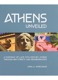 اشتري Athens Unveiled : A Portrait of Late 19th-Century Athens Through Her Streets and Neighborhoods في الامارات