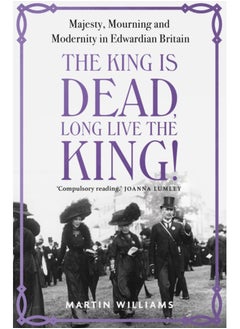 اشتري The King is Dead, Long Live the King! : Majesty, Mourning and Modernity in Edwardian Britain في الامارات