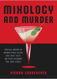 Buy Mixology And Murder : Cocktails Inspired by Infamous Serial Killers, Cold Cases, Cults, and Other Disturbing True Crime Stories in UAE