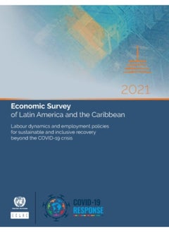 Buy Economic Survey Of Latin America And The Caribbean 2021 : Labour Dynamics And Employment Policies For Sustainable And Inclusive Recovery Beyond The Covid-19 Crisis - Paperback in Saudi Arabia