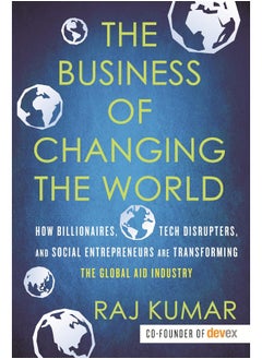 اشتري The Business of Changing the World: How Billionaires, Tech Disrupters, and Social Entrepreneurs Are Transforming the Global Aid Industry في الامارات