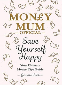 Buy Money Mum Official Save Yourself Happy Your Ultimate Money Tips Guide by Gemma Bird Hardcover in UAE