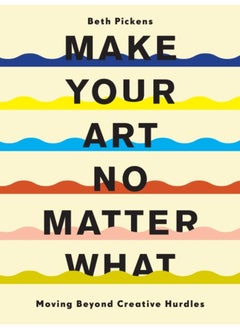 اشتري Make Your Art No Matter What : Moving Beyond Creative Hurdles في الامارات