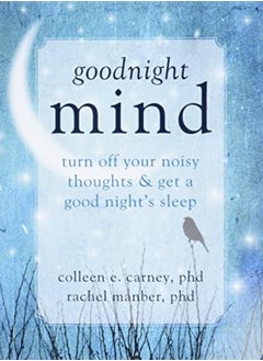 Buy Goodnight Mind Turn Off Your Noisy Thoughts And Get A Good Nights Sleep by Carney, Colleen E. Paperback in UAE