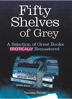 Buy Fifty Shelves Of Grey A Selection Of Great Books Erotically Remastered by Vanessa Parody Hardcover in UAE