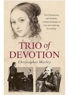 Buy Trio of Devotion : The Schumanns and Brahms: A Musical Triangle of Love and Undying Friendship in Saudi Arabia