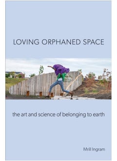 اشتري Loving Orphaned Space : The Art and Science of Belonging to Earth في الامارات