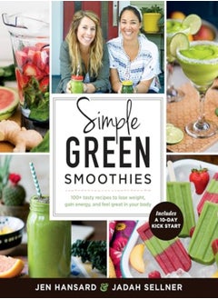 Buy Simple Green Smoothies: 100+ Tasty Recipes To Lose Weight, Gain Energy, And Feel Great In Your Body in UAE