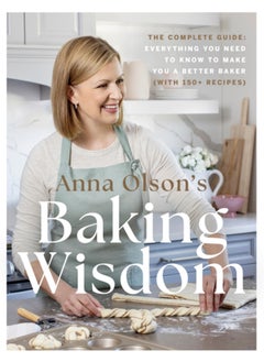 Buy Anna Olson's Baking Wisdom : The Complete Guide: Everything You Need to Know to Make You a Better Baker (with 150+ Recipes) in Saudi Arabia