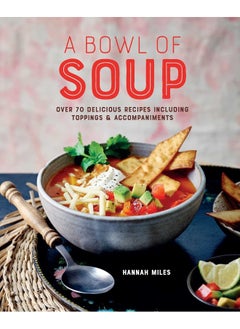 Buy A Bowl of Soup: Over 70 Delicious Recipes Including Toppings & Accompaniments in UAE