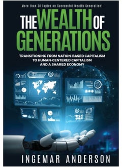 اشتري The Wealth Of Generations : Transitioning From Nation-Based Capitalism To Human-Centered Capitalism And A Shared Economy - Hardback في السعودية