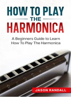 اشتري How To Play The Harmonica A Beginners Guide To Learn How To Play The Harmonica by Randall, Jason Paperback في الامارات