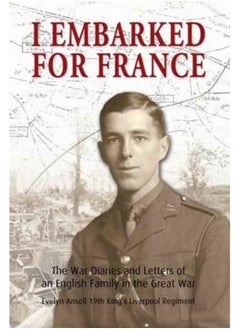 اشتري I Embarked for France : The War Diaries and Letters of an English Family in the Great War في السعودية