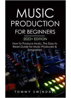 اشتري Music Production For Beginners 2022+ Edition: How to Produce Music, The Easy to Read Guide for M في الامارات