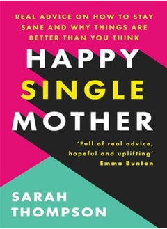 اشتري Happy Single Mother Real Advice On How To Stay Sane And Why Things Are Better Than You Think في الامارات