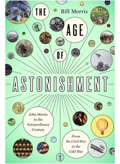 Buy The Age of Astonishment : John Morris in the Miracle Century-From the Civil War to the Cold War in Saudi Arabia