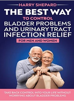 Buy The Best Way To Control Bladder Problems And Urinary Tract Infection Relief For Men And Women by Shepard, Harry Paperback in UAE