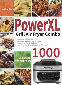 اشتري PowerXL Grill Air Fryer Combo Cookbook for Beginners : 1000-Day Easy and Affordable PowerXL Grill Air Fryer Combo Recipes to Fry, Grill, Bake, and Roast for Smart People on A Budget في الامارات