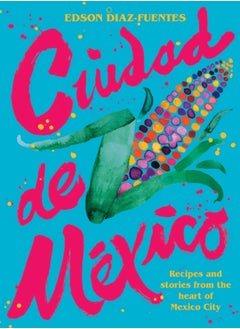 Buy Ciudad de Mexico : Recipes and Stories from the Heart of Mexico City in Saudi Arabia