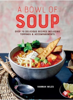 Buy A Bowl of Soup : Over 70 Delicious Recipes Including Toppings & Accompaniments in UAE