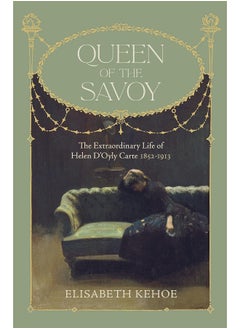 Buy Queen of The Savoy: The Extraordinary Life of Helen D’Oyly Carte 1852-1913 in UAE