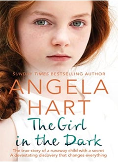 اشتري The Girl In The Dark The True Story Of Runaway Child With A Secret A Devastating Discovery That Ch by Hart, Angela Paperback في الامارات