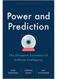 Buy Power And Prediction The Disruptive Economics Of Artificial Intelligence By Agrawal, Ajay - Gans, Joshua - Goldfarb, Avi Hardcover in UAE