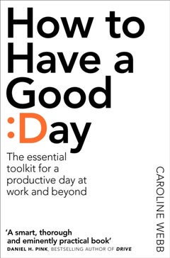 Buy How To Have A Good Day: Harness The Power Of Behavioural Science To Transform Your Working Life - Paperback English by Caroline Webb - 26/01/2017 in UAE