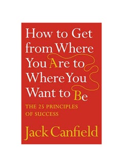 اشتري How to Get From Where You Are to Where You Want to Be - غلاف ورقي عادي الإنجليزية by Jack Canfield - 01/01/2007 في الامارات