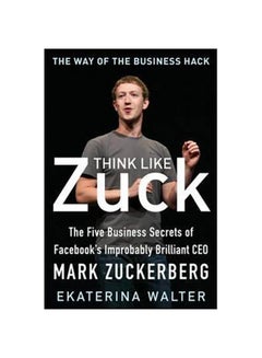 Buy Think Like Zuck: The Five Business Secrets of Facebook's Improbably Brilliant CEO Mark Zuckerberg printed_book_hardback english - 08/01/2013 in UAE