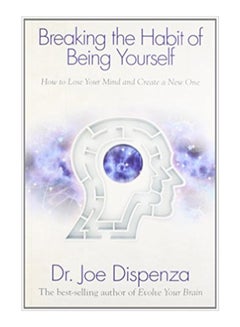 Buy Breaking The Habit Of Being Yourself Paperback English by Dr. Joe Dispenza - 38537 in UAE