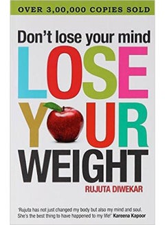 اشتري Dont Lose Your Mind, Lose Your Weight - غلاف ورقي عادي الإنجليزية by Rujuta Diwekar - 30-Jan-10 في الامارات