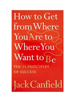 اشتري How To Get From Where You Are To Where Want To Be - غلاف ورقي عادي اللغة الإنجليزية by Jack Canfield - 2007 في الامارات