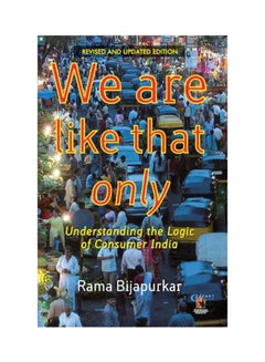 Buy We Are Like That Only: Understanding The Logic Of Consumer India Paperback English by Rama Bijapurkar - 40046 in UAE