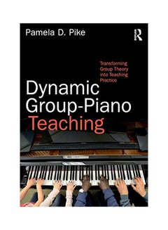 Buy Dynamic Group-Piano Teaching: Transforming Group Theory Into Teaching Practice Paperback English by Pamela Pike - 2017 in UAE