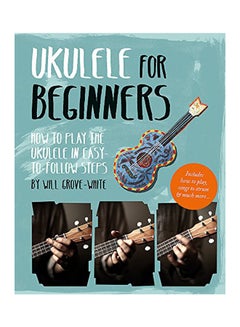 Buy Ukulele For Beginners: How To Play Ukulele In Easy-To-Follow Steps paperback english - 2017 in UAE