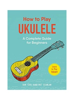 Buy How To Play Ukulele: A Complete Guide For Beginners paperback english - 2018 in UAE