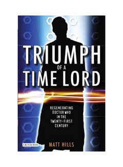 اشتري Triumph Of A Time Lord: Regenerating "Doctor Who" In the Twenty-First Century paperback english - 2/15/2010 في الامارات