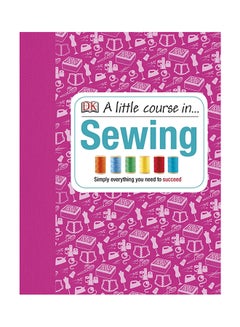 اشتري A Little Course In Sewing : Simply Everything You Need To Succeed Hardcover في الامارات