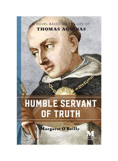 Buy Humble Servant Of Truth: A Novel Based On The Life Of Thomas Aquinas Paperback English by Margaret O'Reilly - 1-Jun-18 in UAE