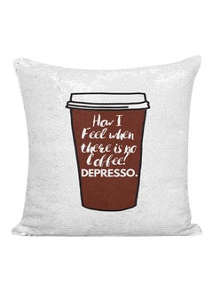 Buy How I feel When There Is No Coffee Depresso Sarcastic Quote Sequined Decorative Pillow White/Silver/Brown 16x16inch in UAE