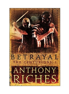 Buy Betrayal: The Centurions I Paperback English by Anthony Riches - 24 Apr 2018 in UAE