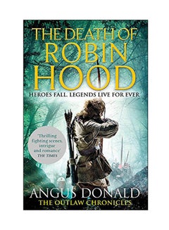 اشتري The Death Of Robin Hood: Heroes Fall Legends Live For Ever Paperback English by Angus Donald - 05 Sep 2017 في الامارات