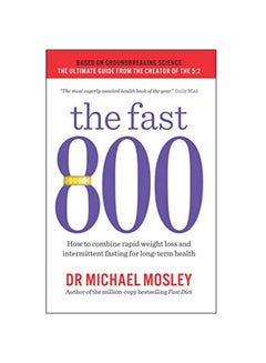 Buy The Fast 800 : How To Combine Rapid Weight Loss And Intermittent Fasting For Long-Term Health Paperback English by Michael Mosley - 27-Dec-18 in UAE