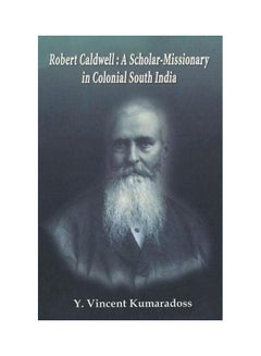 Buy Robert Caldwell: A Scholar-Missionary In Colonial South India Paperback English by Kumaradoss, Y Vincent - 20-Aug-07 in Saudi Arabia