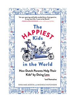 اشتري The Happiest Kids In The World: How Dutch Parents Help Their Kids By Doing Less غلاف ورقي اللغة الإنجليزية by Rina Mae Acosta - April 4, 2017 في الامارات