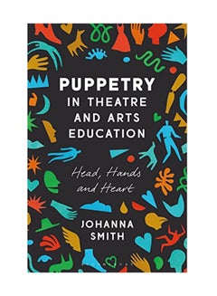 اشتري Puppetry In Theatre And Arts Education: Head, Hands And Heart paperback english - February 21, 2019 في الامارات