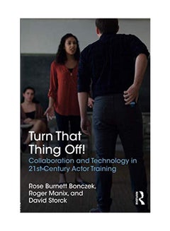 Buy Turn That Thing Off!: Collaboration And Technology In 21st Century Actor Training Paperback English by Rose Bonczek - March 20, 2018 in UAE